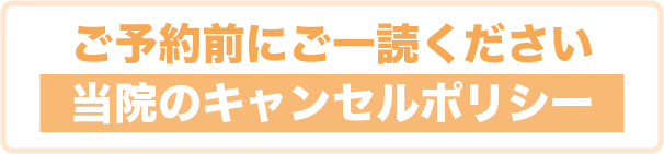 ご予約前にご一読ください当院のキャンセルポリシー